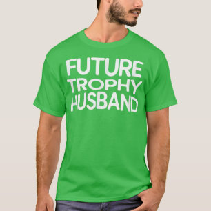 Future Trophy Husband T T-Shirt