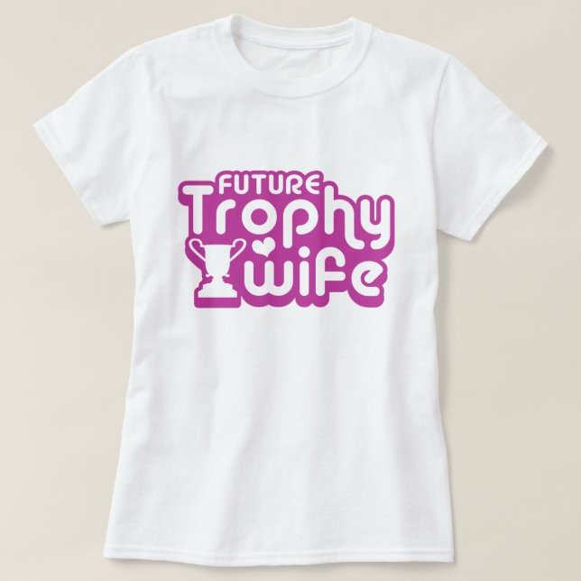 Future Trophy Wife T-Shirt (Design Front)