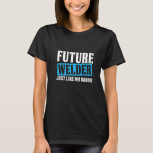 Future Welder Like My Daddy Metal Worker Welding T-Shirt