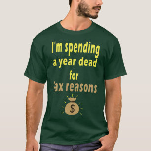 Fuuny tax day Ix27m spending a year dead for tax r T-Shirt