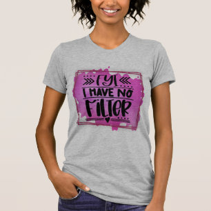 FyI I have no filter T-Shirt