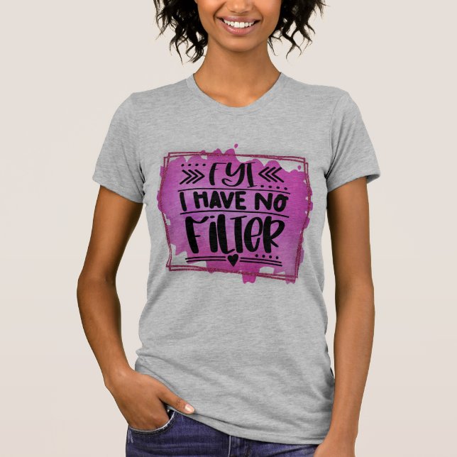 FyI I have no filter  T-Shirt (Front)
