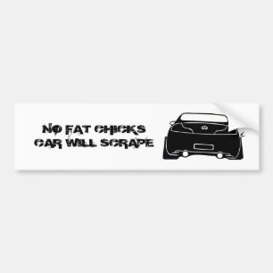 g35 black, NO FAT CHICKS CAR WILL SCRAPE Bumper Sticker