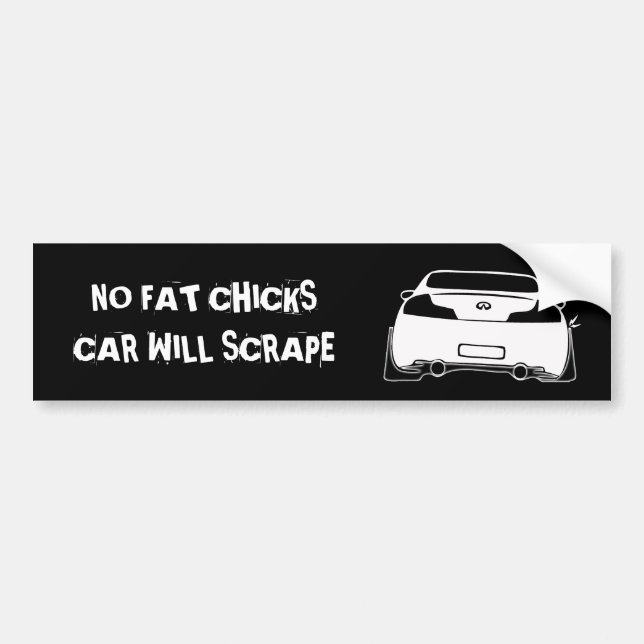 g35 black, NO FAT CHICKS CAR WILL SCRAPE Bumper Sticker (Front)