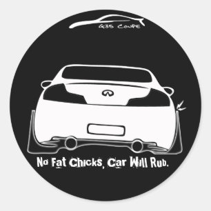 G35 No Fat Chicks, Car will Rub Black Round Classic Round Sticker
