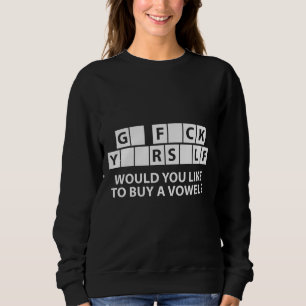 G* F*ck Y**rs*elf, would you like to buy a vowel? Sweatshirt
