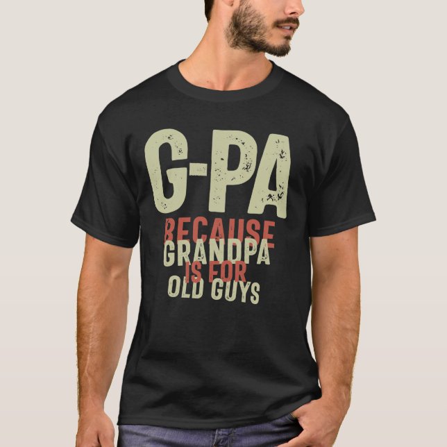 G-Pa Because Grandpa is For Old Guys Funny T-Shirt (Front)