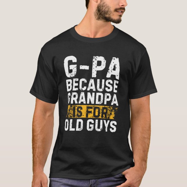 G-Pa Because Grandpa Is For Old Guys Grandfather T-Shirt (Front)