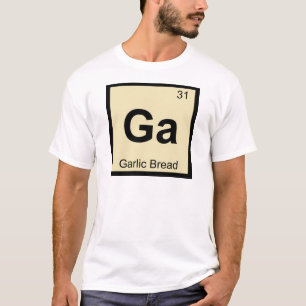 Ga - Garlic Bread Chemistry Periodic Table Symbol T-Shirt