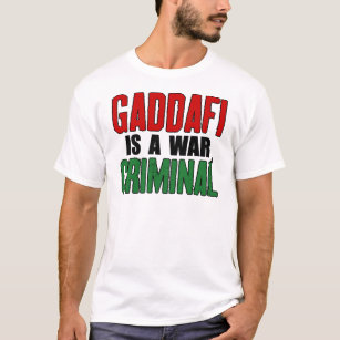 Gaddafi Is A War Criminal T-Shirt