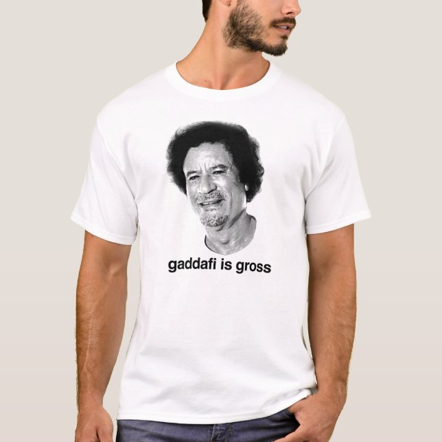 Gaddafi is gross T-Shirt (Front)