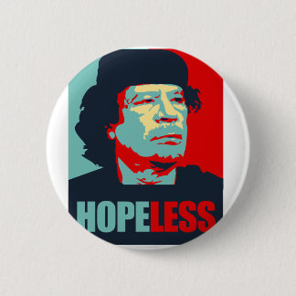 GADDAFI IS HOPELESS 6 CM ROUND BADGE