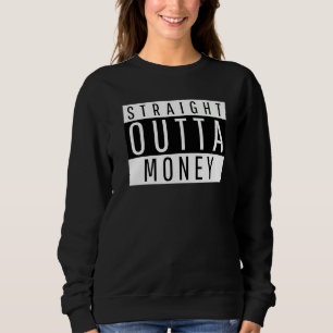 Gag for men & women straight outta money Sarcasti Sweatshirt