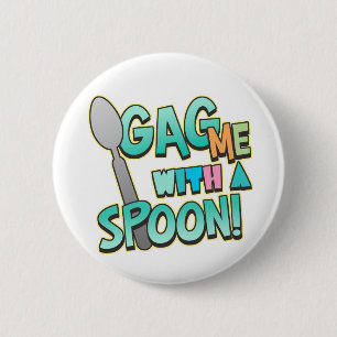Gag Me With A Spoon 6 Cm Round Badge