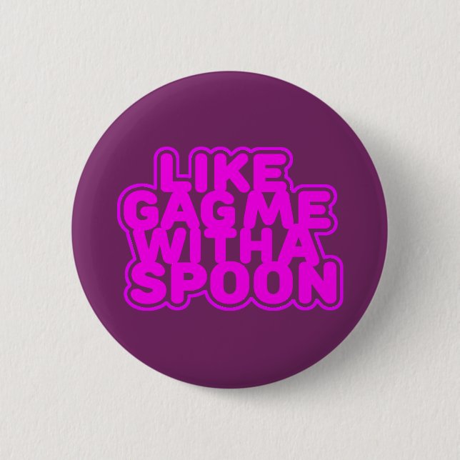 Gag Me With a Spoon 6 Cm Round Badge (Front)