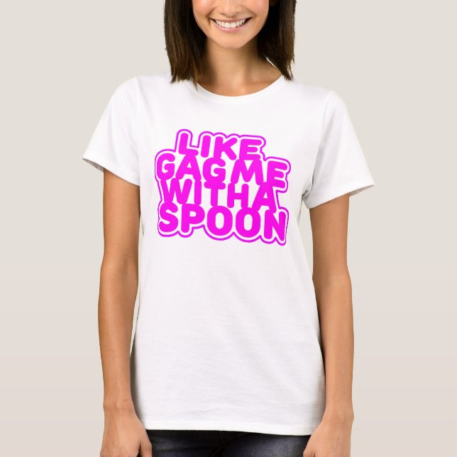 Gag Me With a Spoon T-Shirt (Front)