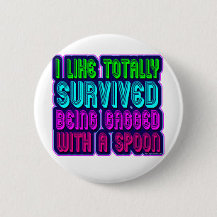 Gagged with a spoon survivor! 6 cm round badge