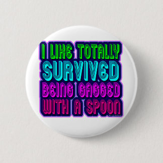 Gagged with a spoon survivor! 6 cm round badge