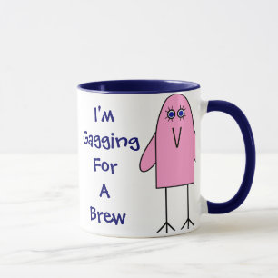 Gagging For A Brew! Mug