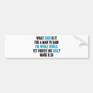 Gain the Whole World Yet Forfeit His Soul. Mark 8 Bumper Sticker