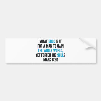 Gain the Whole World Yet Forfeit His Soul. Mark 8 Bumper Sticker