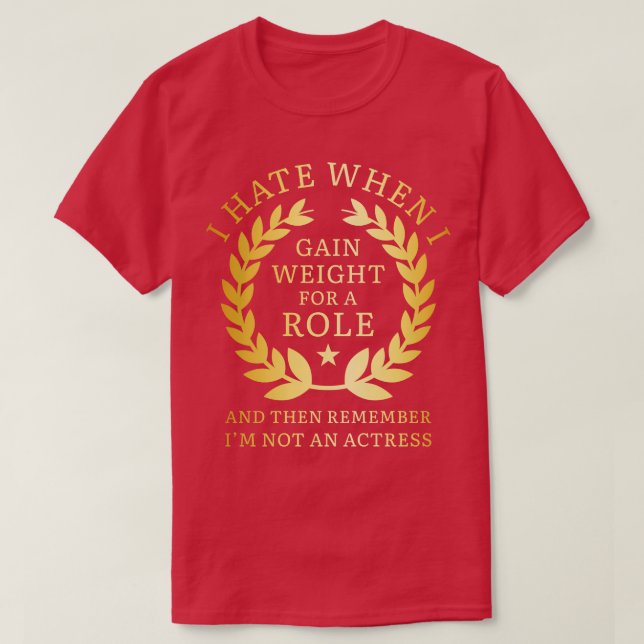 Gain Weight For A Role T-Shirt (Design Front)