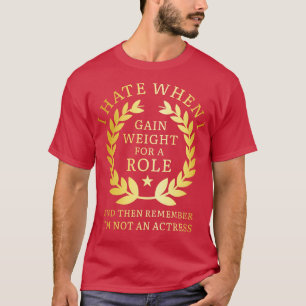 Gain Weight For A Role T-Shirt