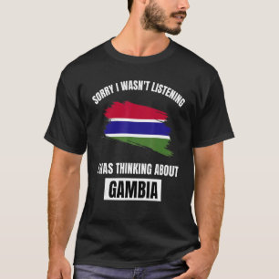 Gambia Sorry I Wasn't Listening Thinking About Gam T-Shirt