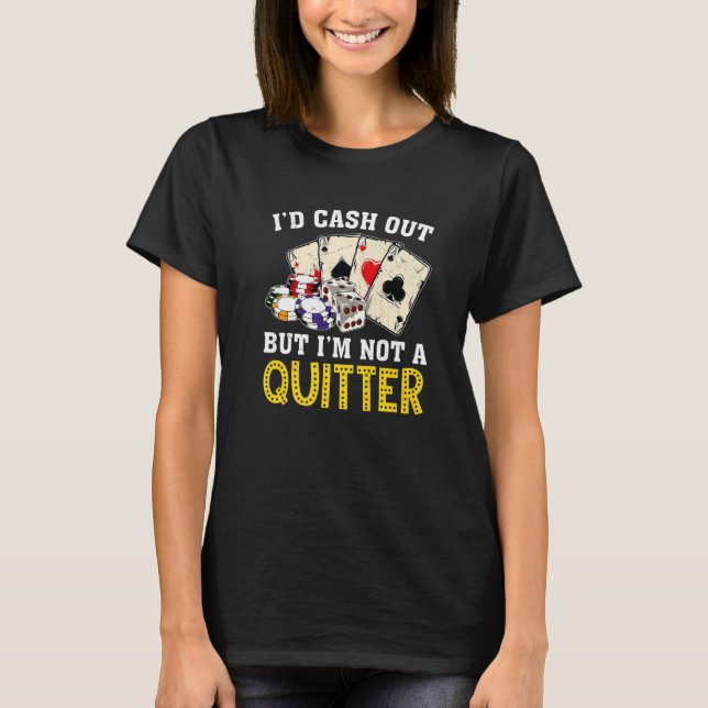 Gamble  Cash Out But Not A Quitter Poker Casino T-Shirt (Front)