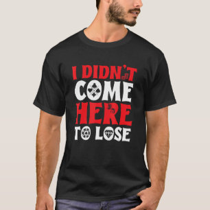 Gambler Casino Dealer  I Didn't Come Here To Lose T-Shirt