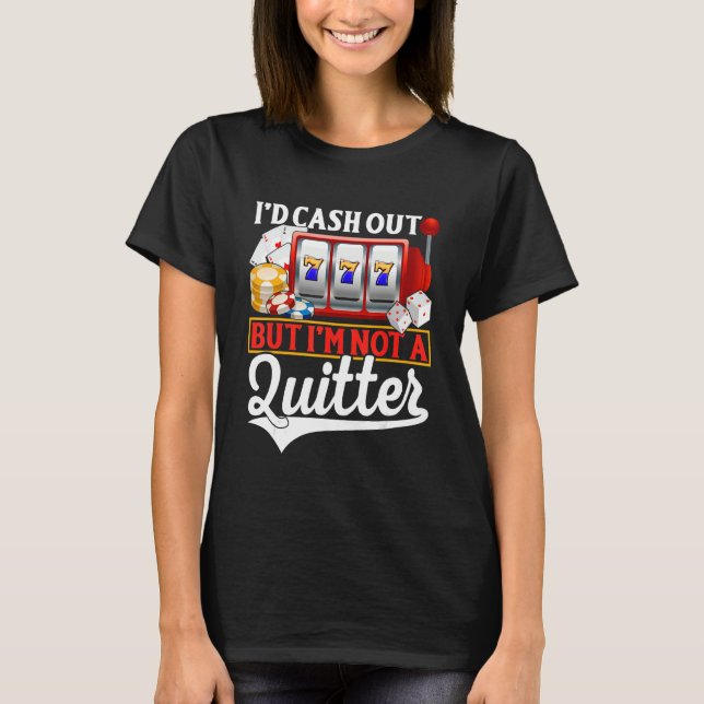 Gambling Cash Out But Not A Quitter Casino Poker   T-Shirt (Front)