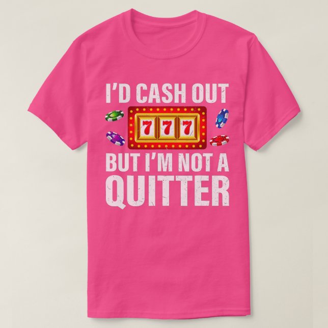 Gambling Cash Out But Not A Quitter Funny Casino P T-Shirt (Design Front)