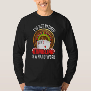 Gambling Is A Hard Work Lucky Winning Card Player T-Shirt