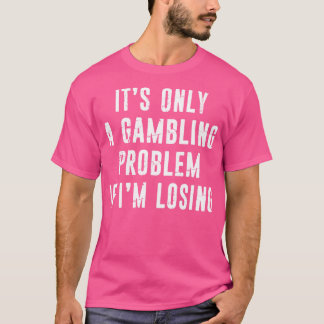 Gambling Problem Funny Gambler Casino Lovers Distr T-Shirt