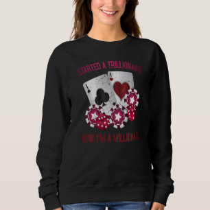 Gambling Started A Trillionaire, Now I M A Millio Sweatshirt