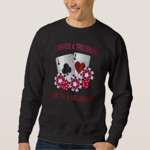 Gambling Started A Trillionaire, Now I M A Millio Sweatshirt