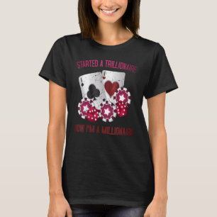 Gambling Started A Trillionaire Now I'm A Million T-Shirt
