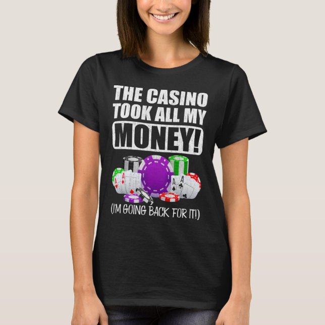 Gambling The Casino Took All My Money Love Poker T-Shirt (Front)