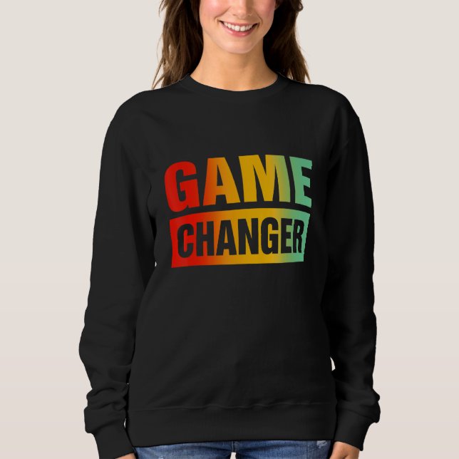 Game Changer Sarcastic Quotes 3 Sweatshirt (Front)
