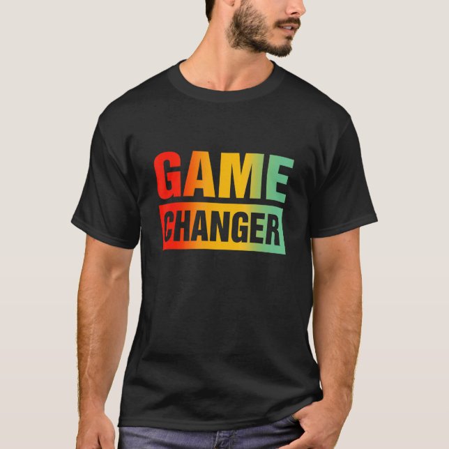 Game Changer Sarcastic Quotes 3 T-Shirt (Front)