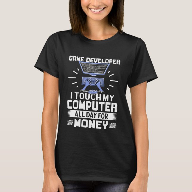 Game Developer I Touch My Computer All Day T-Shirt (Front)