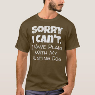 Game Hunter Quote Sorry I Have Plans With My Hunt T-Shirt