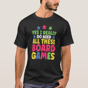 Game Night Yes I Really Do Need All These Board Ga T-Shirt