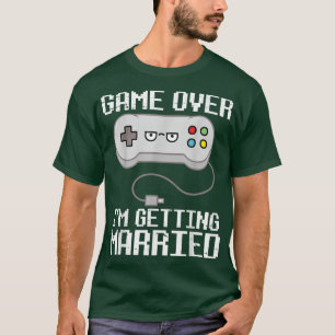 Game Over Im Getting Married Happy Wedding Marry D T-Shirt