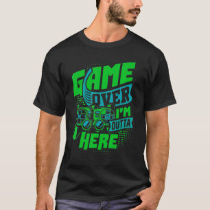 Game Over, I'm Outta Here, The Ultimate Gaming T-Shirt
