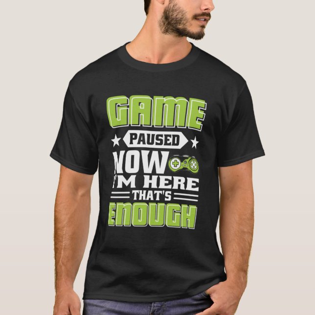 Game paused now i m here that s enough T-Shirt (Front)