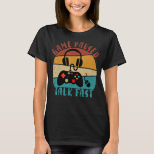 Game Paused Talk Fast For Gaming And PC Gamer T-Shirt