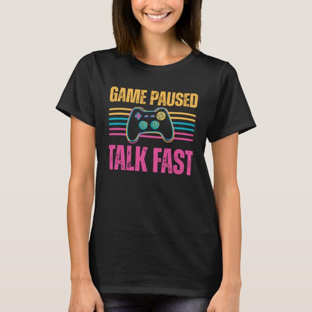 Game paused Talk Fast Gaming Hobby Play Interest T-Shirt (Front)