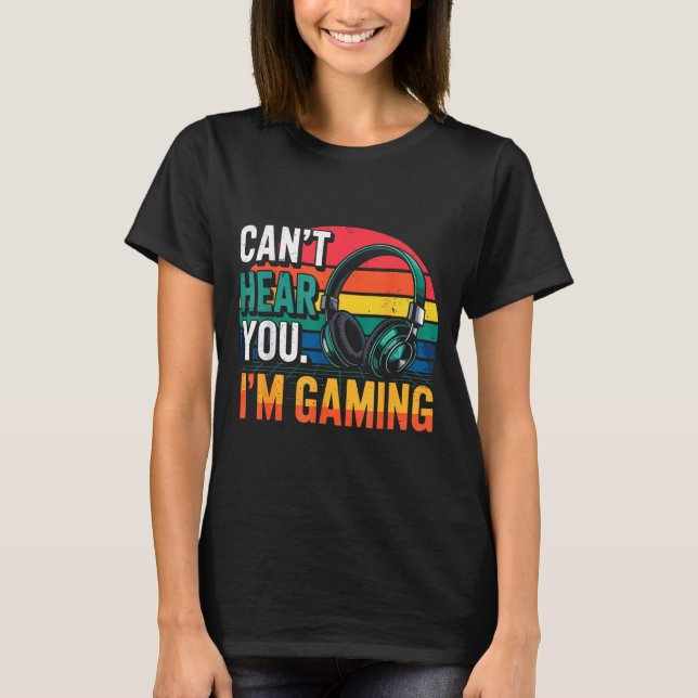 Gamer Funny Can't Hear You I'm Gaming  T-Shirt (Front)