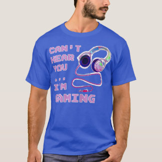 Gamer Gaming Girl Cant Hear You Saying Gift T-Shirt